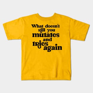 What Doesn't Kill You Mutates and Tries Again Kids T-Shirt